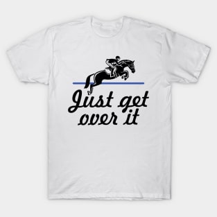 Horse Lover Humor. Just Get Over It. T-Shirt